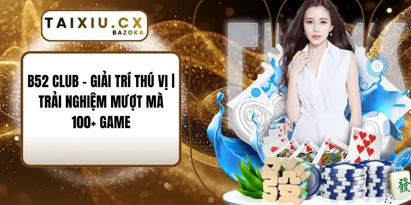 B52 Club - Giải Trí Thú Vị | Trải Nghiệm Mượt Mà 100+ Game