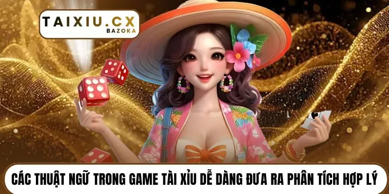Các thuật ngữ trong game tài xỉu dễ dàng đưa ra phân tích hợp lý