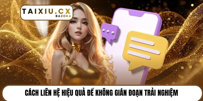 Cách liên hệ hiệu quả để không gián đoạn trải nghiệm
