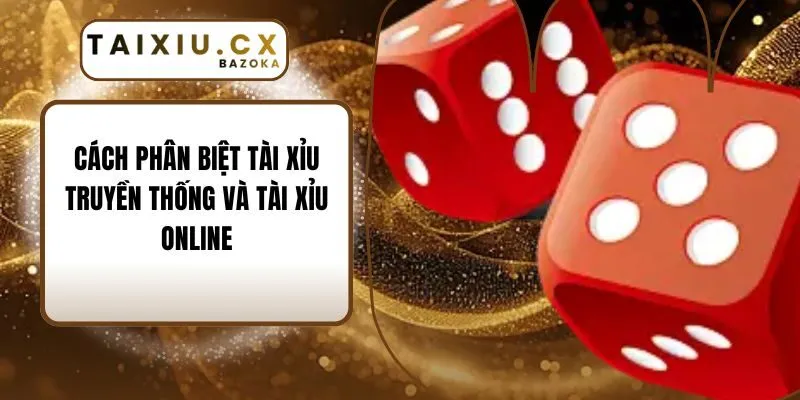 Cách Phân Biệt Tài Xỉu Truyền Thống Và Tài Xỉu Online