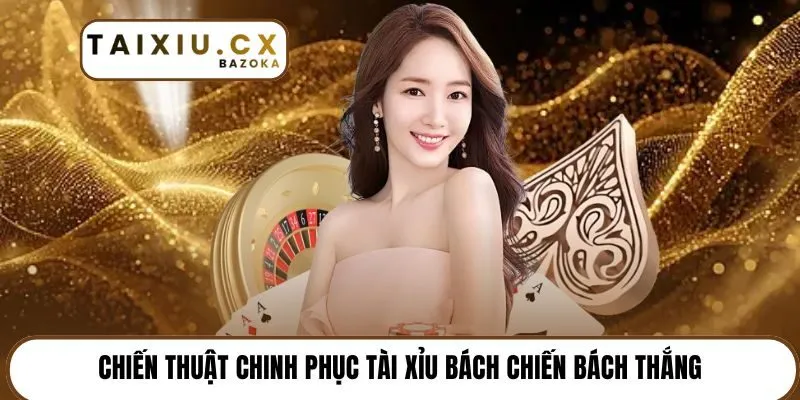 Chiến thuật chinh phục tài xỉu bách chiến bách thắng