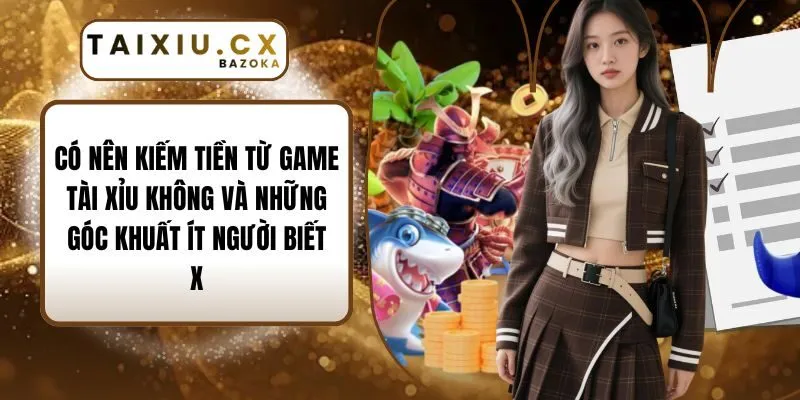 Có Nên Kiếm Tiền Từ Game Tài Xỉu Không Và Những Góc Khuất Ít Người Biết