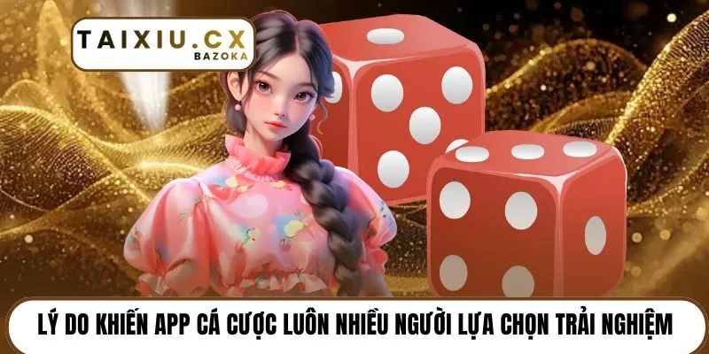 Lý do khiến app cá cược luôn nhiều người lựa chọn trải nghiệm