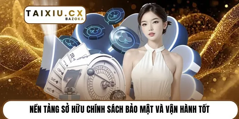 Nền tảng sở hữu chính sách bảo mật và vận hành tốt