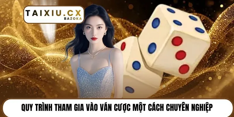Quy trình tham gia vào ván cược một cách chuyên nghiệp