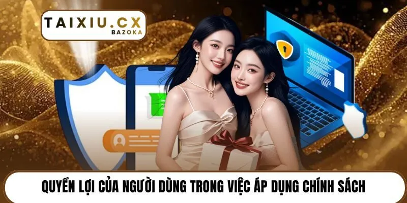 Quyền lợi của người dùng trong việc áp dụng chính sách
