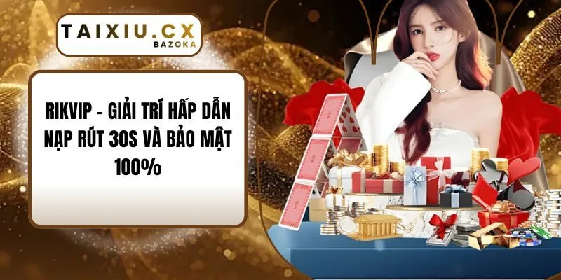 Rikvip - Giải Trí Hấp Dẫn | Nạp Rút 30s Và Bảo Mật 100%