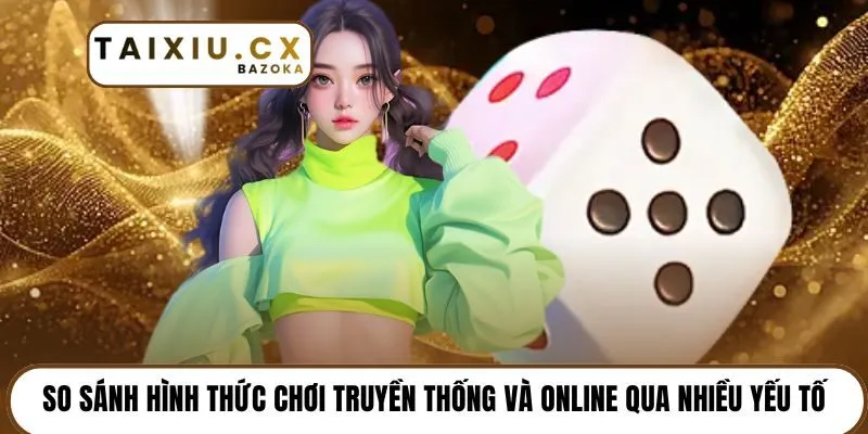 So sánh hình thức chơi truyền thống và online qua nhiều yếu tố