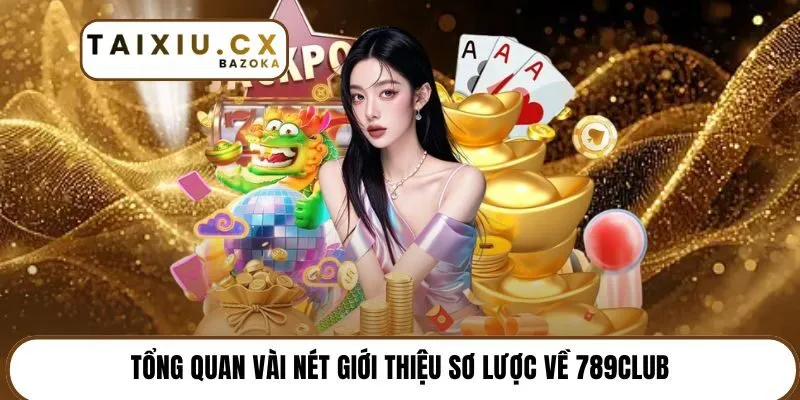 Tổng quan vài nét giới thiệu sơ lược về 789Club