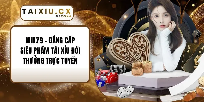 Win79 - Đẳng Cấp Siêu Phẩm Tài Xỉu Đổi Thưởng Trực Tuyến