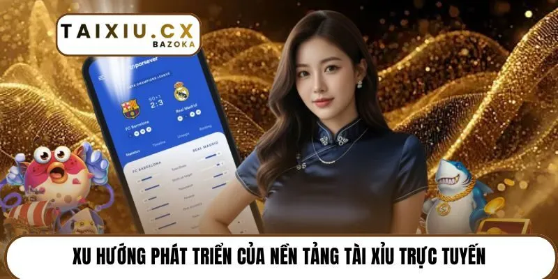 Xu hướng phát triển của nền tảng tài xỉu trực tuyến